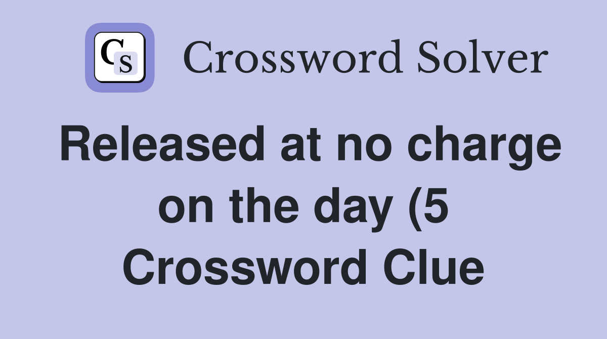 Released at no charge on the day (5) Crossword Clue Answers Released at no charge on the day (5) Crossword Clue Answers
